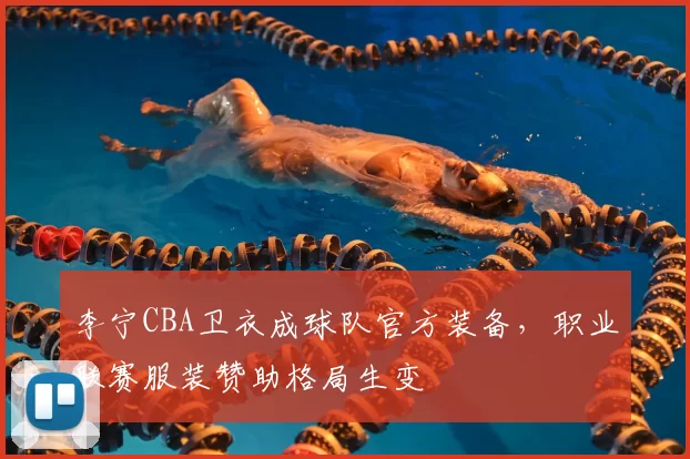 李宁CBA卫衣成球队官方装备,职业联赛服装赞助格局生变