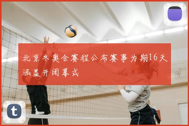 北京冬奥会赛程公布赛事为期16天涵盖开闭幕式