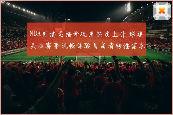 NBA直播无插件观看热度上升 球迷关注赛事流畅体验与高清转播需求