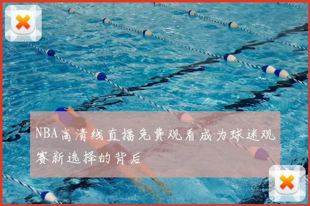 NBA高清线直播免费观看成为球迷观赛新选择的背后