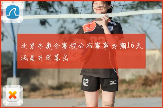 北京冬奥会赛程公布赛事为期16天涵盖开闭幕式