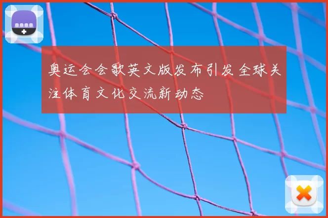 奥运会会歌英文版发布引发全球关注体育文化交流新动态